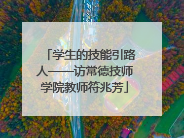 学生的技能引路人——访常德技师学院教师符兆芳