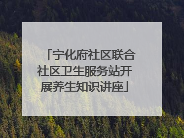 宁化府社区联合社区卫生服务站开展养生知识讲座