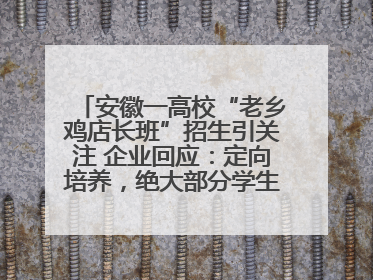 安徽一高校“老乡鸡店长班”招生引关注 企业回应：定向培养，绝大部分学生会被录用