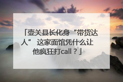 壶关县长化身“带货达人” 这家面馆凭什么让他疯狂打call？