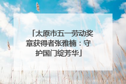 太原市五一劳动奖章获得者张雅楠：守护国门绽芳华