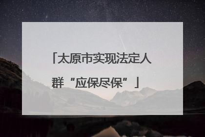 太原市实现法定人群“应保尽保”