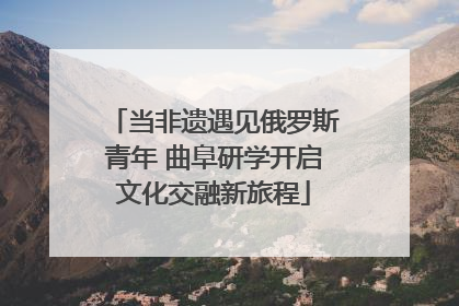 当非遗遇见俄罗斯青年 曲阜研学开启文化交融新旅程