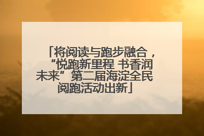 将阅读与跑步融合，“悦跑新里程 书香润未来”第二届海淀全民阅跑活动出新