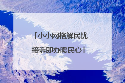小小网格解民忧 接诉即办暖民心
