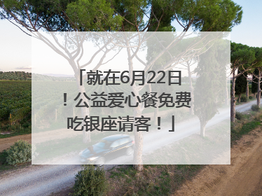 就在6月22日！公益爱心餐免费吃银座请客！