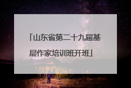山东省第二十九届基层作家培训班开班