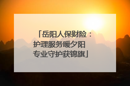 岳阳人保财险：护理服务暖夕阳 专业守护获锦旗