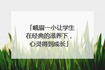 峨眉一小让学生在经典的滋养下，心灵得到成长