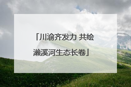 川渝齐发力 共绘濑溪河生态长卷