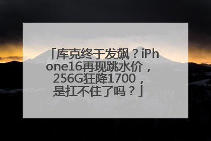 库克终于发飙？iPhone16再现跳水价，256G狂降1700，是扛不住了吗？