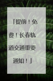 提前！免费！长春轨道交通重要通知！