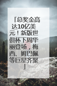 总奖金高达10亿美元！新版世俱杯下周华丽登场，梅西、姆巴佩等巨星齐聚