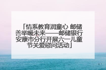 情系教育润童心 邮储善举暖未来——邮储银行安康市分行开展六一儿童节关爱慰问活动
