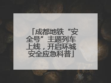 成都地铁“安全号”主题列车上线，开启环城安全应急科普