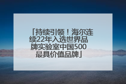 持续引领！海尔连续22年入选世界品牌实验室中国500最具价值品牌