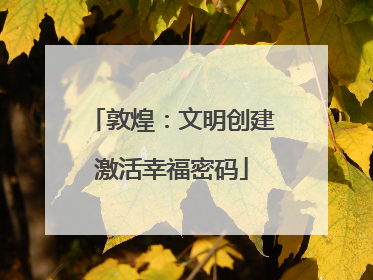 敦煌：文明创建激活幸福密码