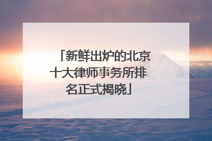 新鲜出炉的北京十大律师事务所排名正式揭晓