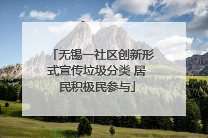 无锡一社区创新形式宣传垃圾分类 居民积极民参与