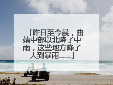 昨日至今晨，曲靖中部以北降了中雨，这些地方降了大到暴雨……