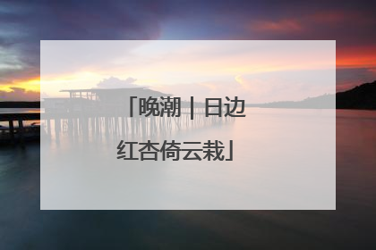 晚潮｜日边红杏倚云栽