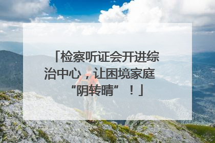 检察听证会开进综治中心，让困境家庭“阴转晴”！