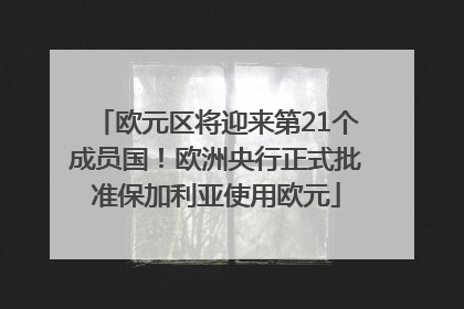 欧元区将迎来第21个成员国！欧洲央行正式批准保加利亚使用欧元