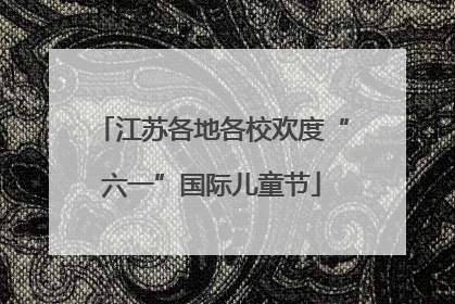 江苏各地各校欢度“六一”国际儿童节