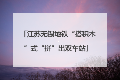 江苏无锡地铁“搭积木”式“拼”出双车站