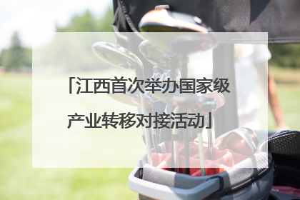 江西首次举办国家级产业转移对接活动