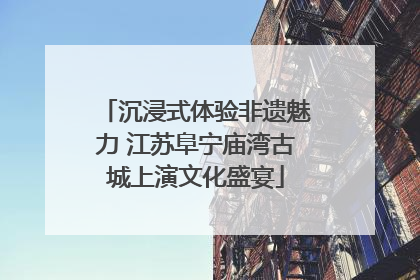 沉浸式体验非遗魅力 江苏阜宁庙湾古城上演文化盛宴