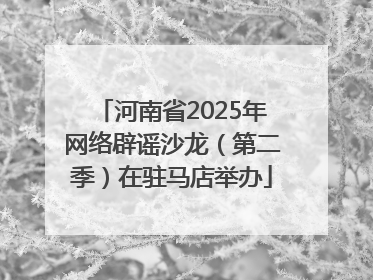 河南省2025年网络辟谣沙龙（第二季）在驻马店举办