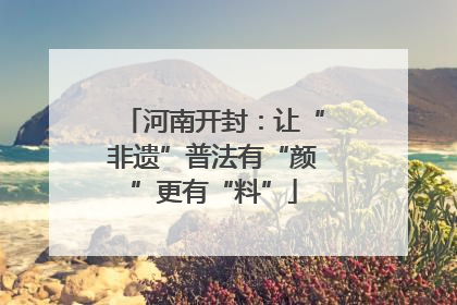 河南开封：让“非遗”普法有“颜”更有“料”