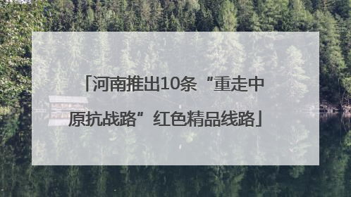 河南推出10条“重走中原抗战路”红色精品线路