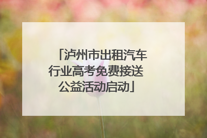 泸州市出租汽车行业高考免费接送公益活动启动