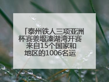 泰州铁人三项亚洲杯赛姜堰溱湖湾开赛 来自15个国家和地区的1006名运动员参赛