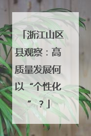浙江山区县观察：高质量发展何以“个性化”？