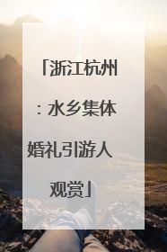 浙江杭州：水乡集体婚礼引游人观赏
