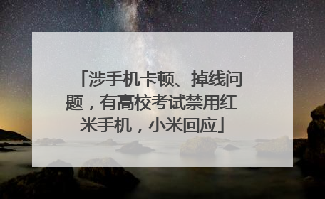 涉手机卡顿、掉线问题，有高校考试禁用红米手机，小米回应