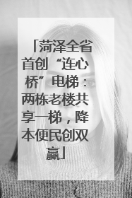 菏泽全省首创“连心桥”电梯：两栋老楼共享一梯，降本便民创双赢