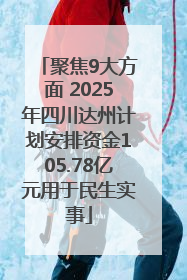 聚焦9大方面 2025年四川达州计划安排资金105.78亿元用于民生实事