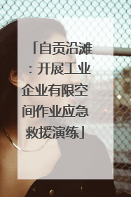 自贡沿滩：开展工业企业有限空间作业应急救援演练