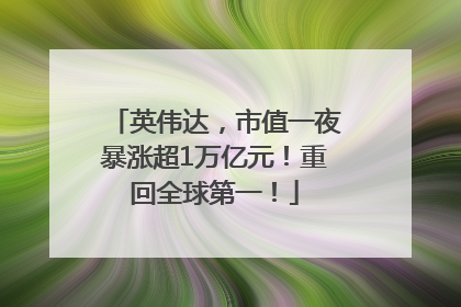 英伟达，市值一夜暴涨超1万亿元！重回全球第一！