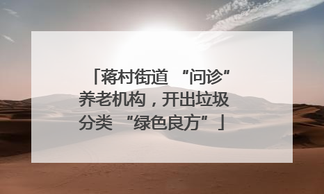 蒋村街道 “问诊” 养老机构，开出垃圾分类 “绿色良方”