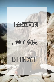 蚕茧文创，亲子欢度节日时光