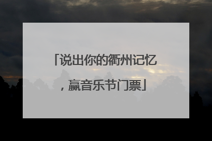 说出你的衢州记忆，赢音乐节门票