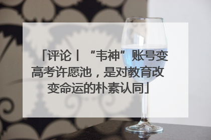 评论丨“韦神”账号变高考许愿池，是对教育改变命运的朴素认同