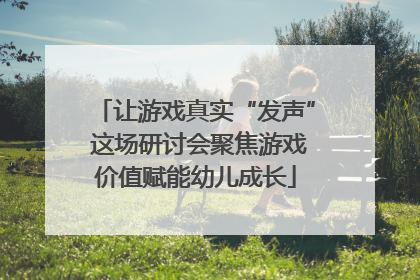 让游戏真实“发声” 这场研讨会聚焦游戏价值赋能幼儿成长