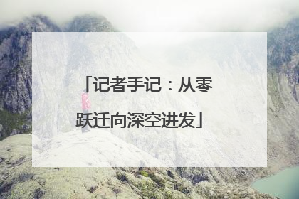记者手记：从零跃迁向深空进发