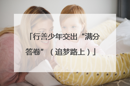 行善少年交出“满分答卷”（追梦路上）